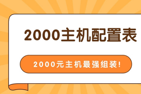 2000元电脑配置清单表_2000元电脑主机最强配置推荐