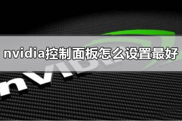 nvidia控制面板怎么设置最好_nvidia显卡面板2020最优设置教程