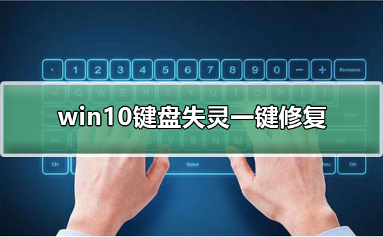 win10键盘失灵一键修复 win10键盘失灵一键修复详细教程