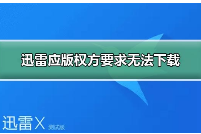 迅雷应版权方要求无法下载_迅雷应版权方要求无法下载解决方法