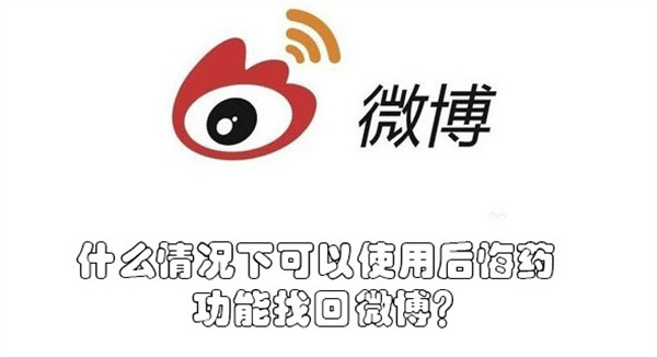 什么情况下可以使用后悔药功能找回微博？