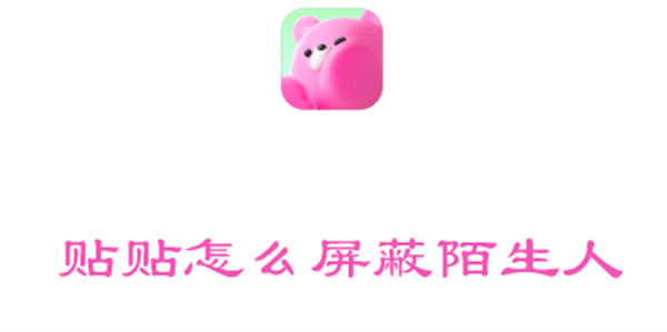 贴贴怎么屏蔽陌生人